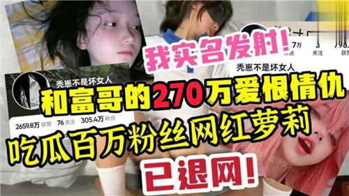 百万粉娇嫩萝莉与富二代270万爱恨纠缠，全网围观香艳大戏！