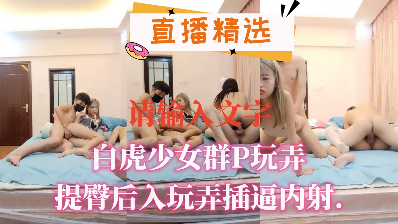 白虎少女群P玩弄 提臀后入狂插嫩穴 灌满精液内射到哭